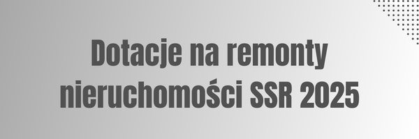Dotacje na remonty nieruchomości SSR 2025